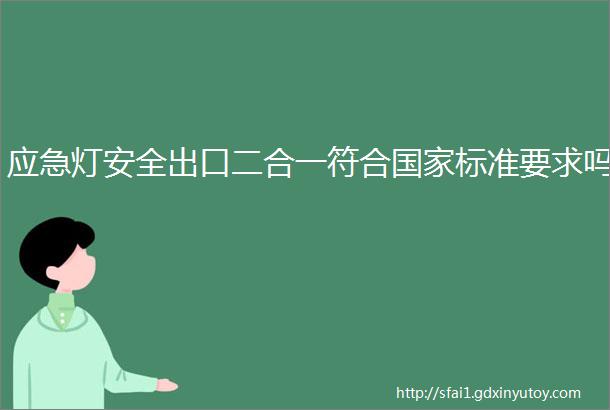 应急灯安全出口二合一符合国家标准要求吗