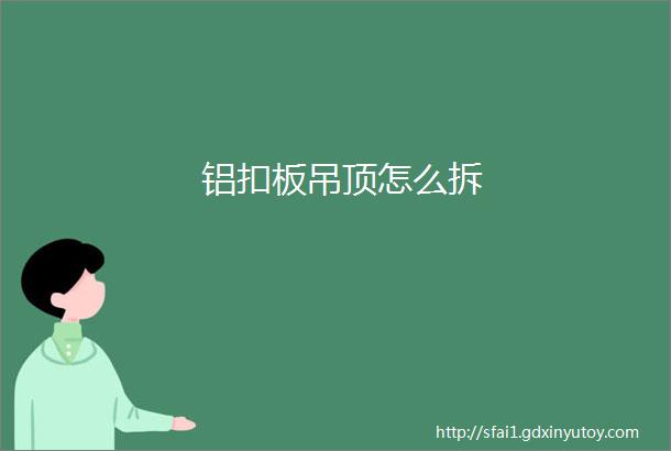 铝扣板吊顶怎么拆