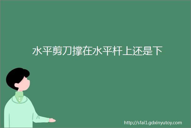 水平剪刀撑在水平杆上还是下