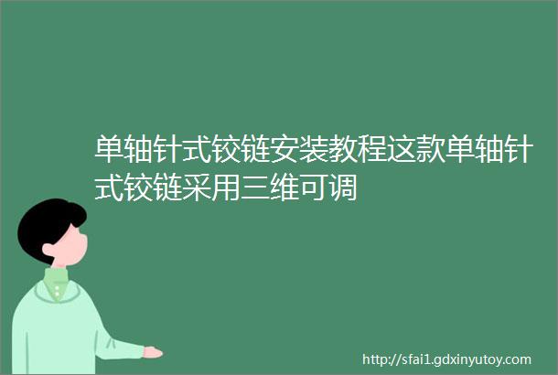 单轴针式铰链安装教程这款单轴针式铰链采用三维可调