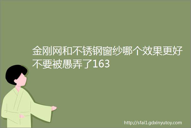 金刚网和不锈钢窗纱哪个效果更好不要被愚弄了163