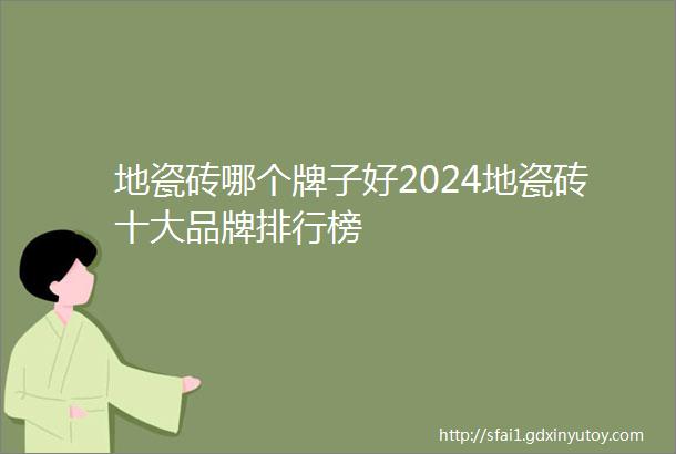 地瓷砖哪个牌子好2024地瓷砖十大品牌排行榜