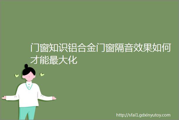 门窗知识铝合金门窗隔音效果如何才能最大化