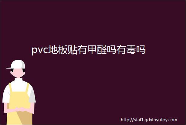 pvc地板贴有甲醛吗有毒吗