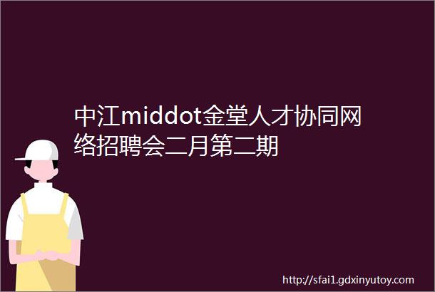 中江middot金堂人才协同网络招聘会二月第二期