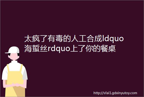 太疯了有毒的人工合成ldquo海蜇丝rdquo上了你的餐桌