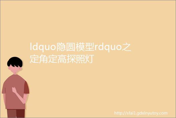 ldquo隐圆模型rdquo之定角定高探照灯