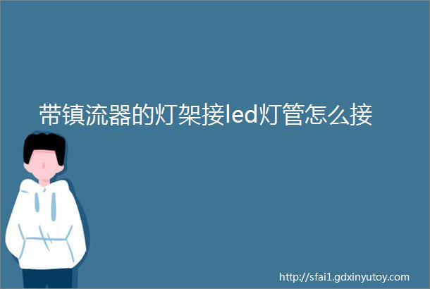 带镇流器的灯架接led灯管怎么接