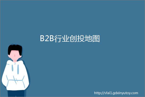 B2B行业创投地图