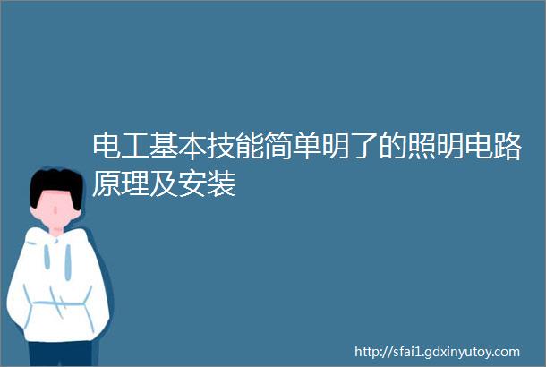 电工基本技能简单明了的照明电路原理及安装