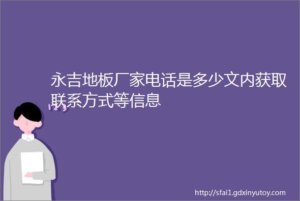 永吉地板厂家电话是多少文内获取联系方式等信息