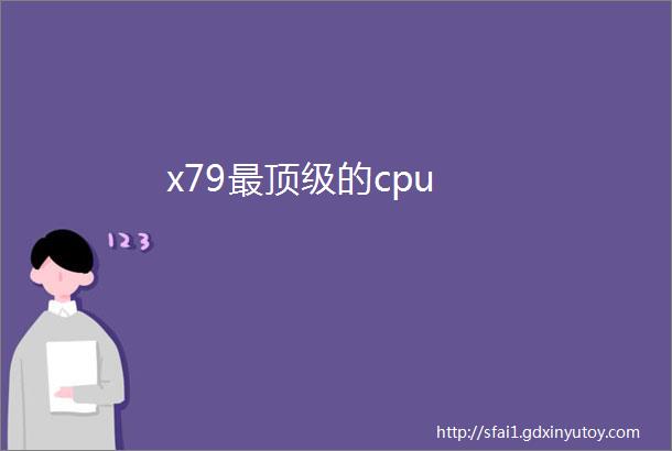 x79最顶级的cpu