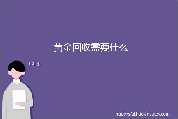 黄金回收需要什么