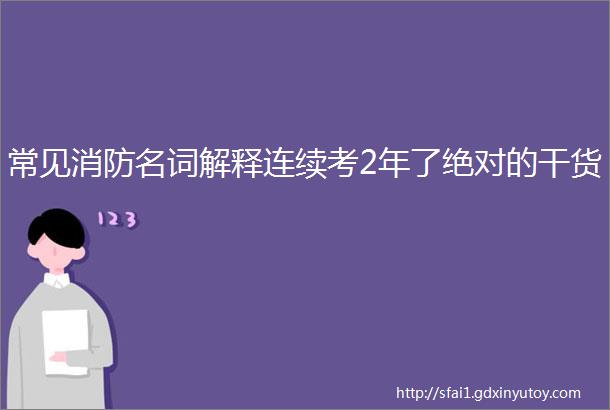 常见消防名词解释连续考2年了绝对的干货